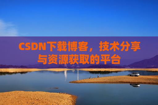 CSDN下载博客,技术分享与资源获取的平台